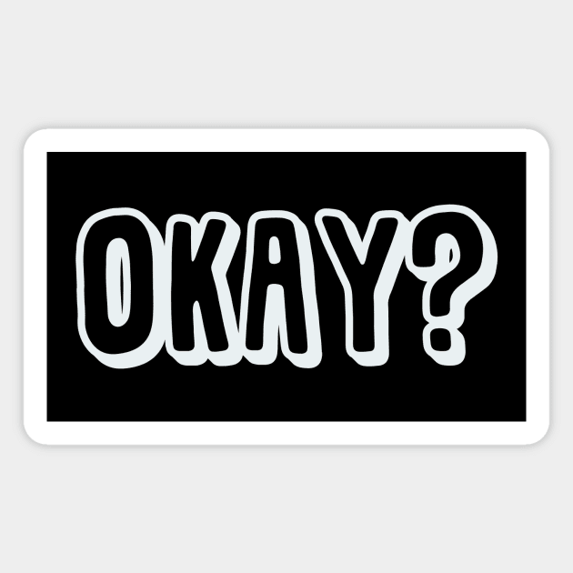 Okay? (White Ink) Magnet by LefTEE Designs